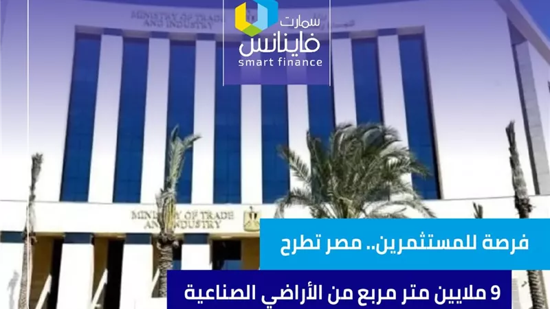 فرصة للمستثمرين.. مصر تطرح 9 ملايين متر مربع من الأراضي الصناعية