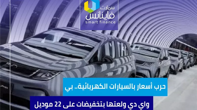 حرب أسعار بالسيارات الكهربائية.. بي واي دي ولعتها بتخفيضات على 22 موديل