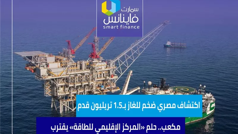 اكتشاف مصري ضخم للغاز بـ1.5 تريليون قدم مكعب.. حلم «المركز الإقليمي للطاقة» يقترب