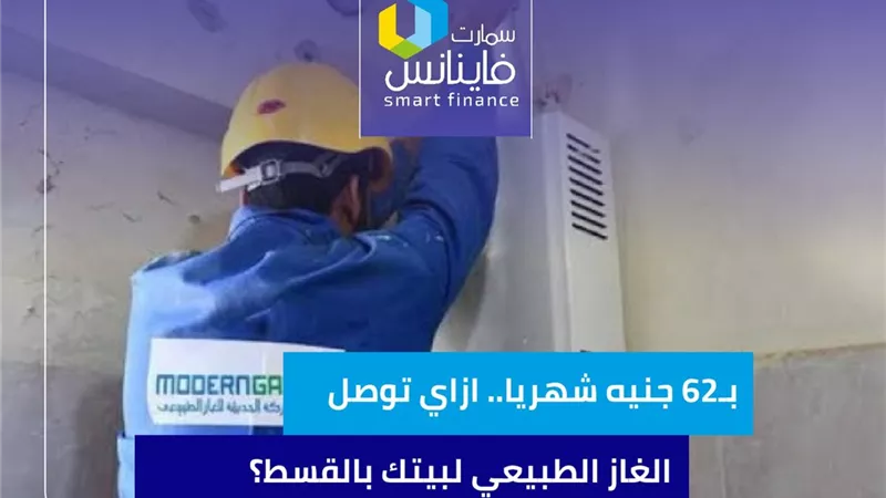 بـ62 جنيه شهريا.. ازاي توصل الغاز الطبيعي لبيتك بالقسط؟