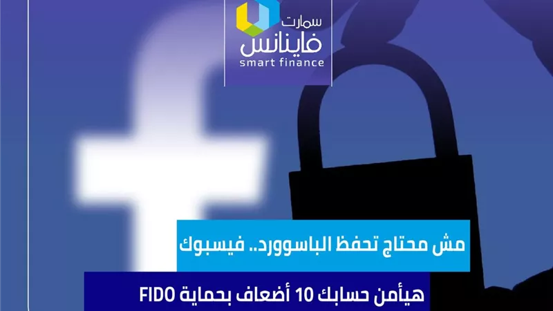 مش محتاج تحفظ الباسوورد.. فيسبوك هيأمن حسابك 10 أضعاف بحماية FIDO