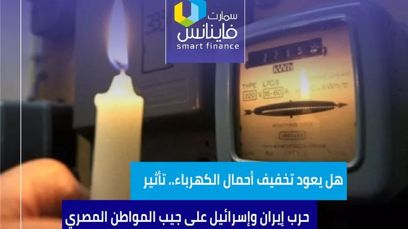 هل يعود تخفيف أحمال الكهرباء.. تأثير حرب إيران وإسرائيل على جيب المواطن المصري