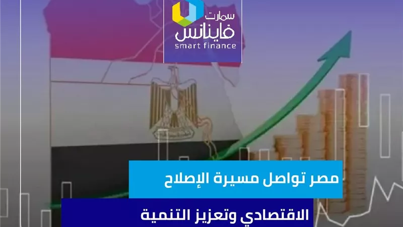 مصر تواصل مسيرة الإصلاح الاقتصادي وتعزيز التنمية