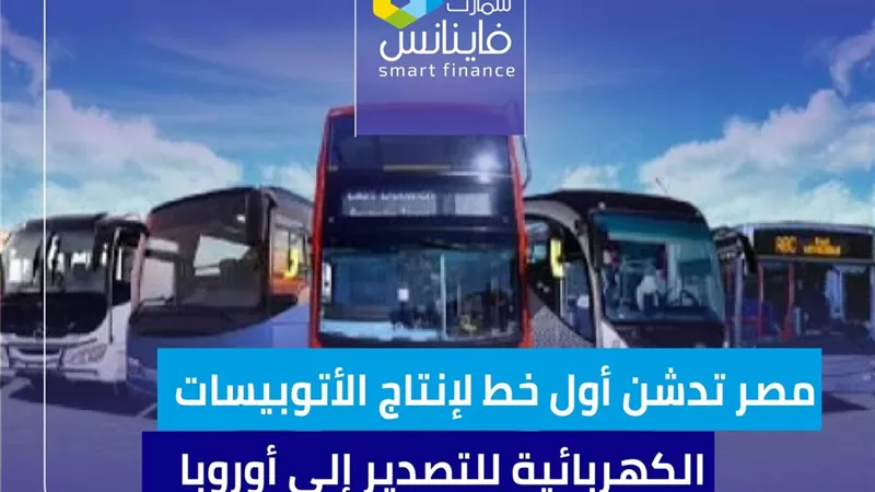 مصر تدشن أول خط لإنتاج الأتوبيسات الكهربائية للتصدير إلى أوروبا