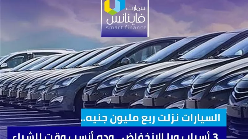 السيارات نزلت ربع مليون جنيه.. 3 أسباب ورا الانخفاض.. وده أنسب وقت للشراء