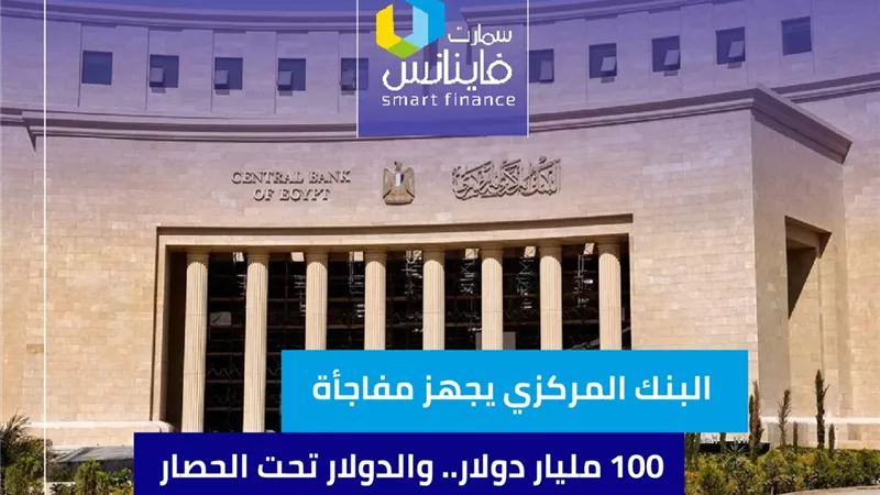 البنك المركزي يجهز مفاجأة 100 مليار دولار.. والدولار تحت الحصار