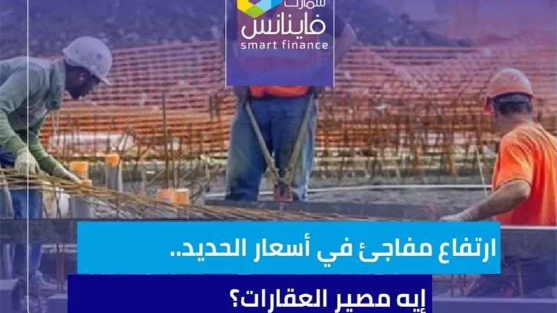ارتفاع مفاجئ في أسعار الحديد.. إيه مصير العقارات؟