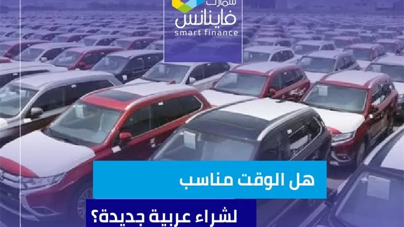 هل الوقت مناسب لشراء عربية جديدة؟