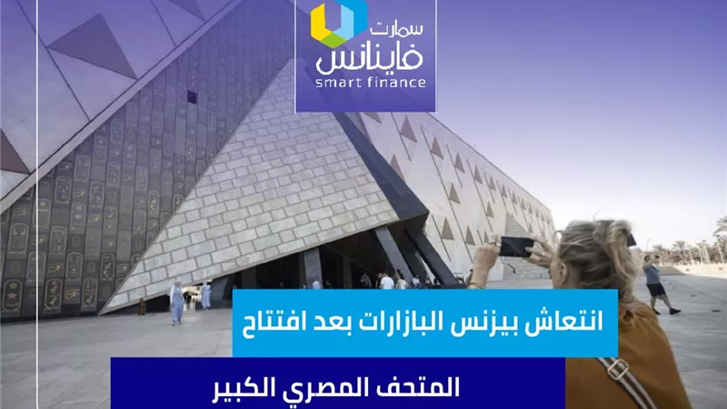 انتعاش بيزنس البازارات بعد افتتاح المتحف المصري الكبير