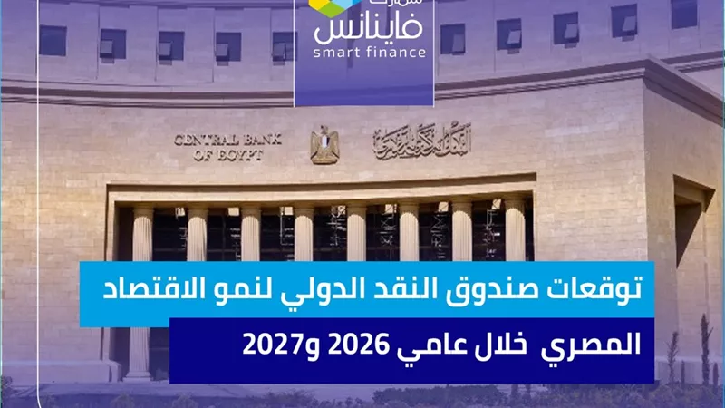 توقعات صندوق النقد الدولي لنمو الاقتصاد المصري  خلال عامي 2026 و2027