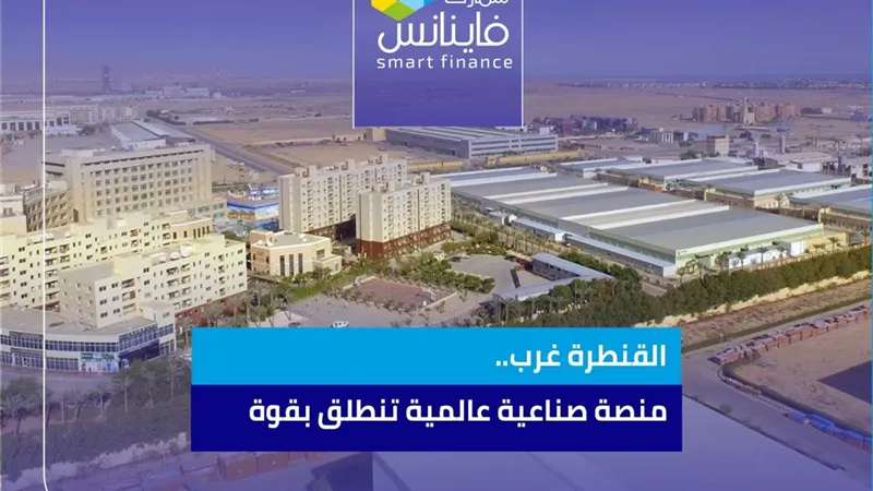 القنطرة غرب.. منصة صناعية عالمية تنطلق بقوة