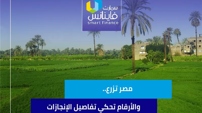 مصر تزرع.. والأرقام تحكي تفاصيل الإنجازات