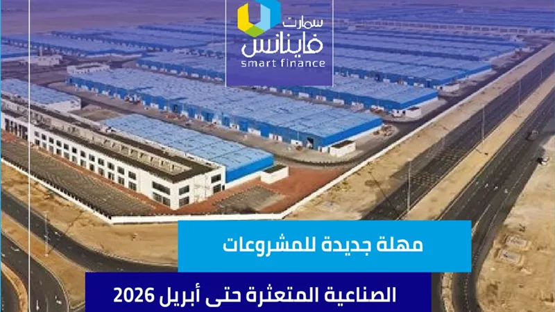 مهل جديدة للمشروعات الصناعية المتعثرة حتى أبريل 2026
