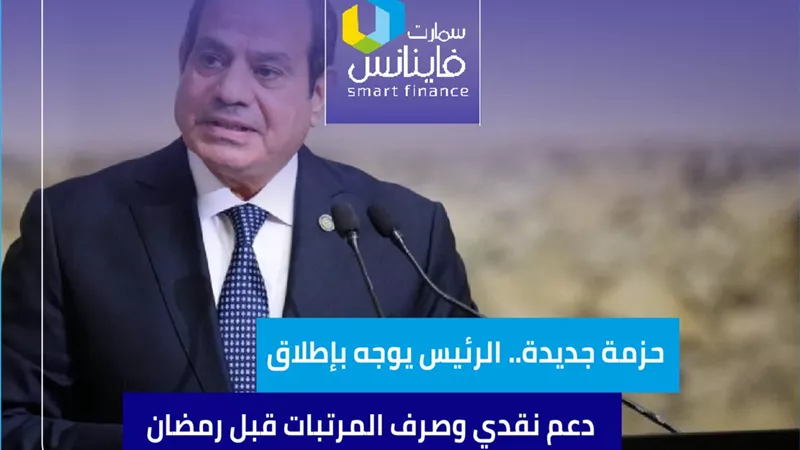 حزمة جديدة.. الرئيس يوجه بإطلاق دعم نقدي وصرف المرتبات قبل رمضان