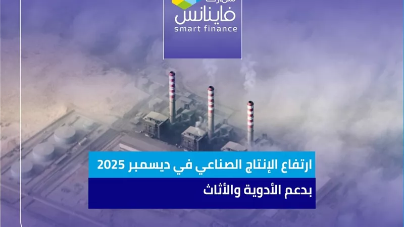 ارتفاع الإنتاج الصناعي في ديسمبر 2025 بدعم الأدوية والأثاث